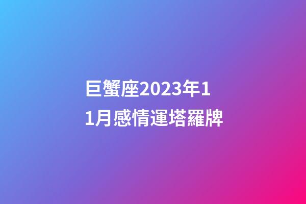 巨蟹座2023年11月感情運塔羅牌-第1張-星座運勢-玄機派