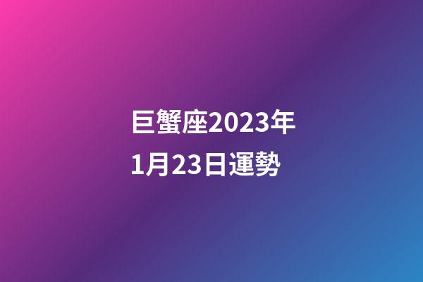 巨蟹座2023年1月23日運勢-第1張-星座運勢-玄機派