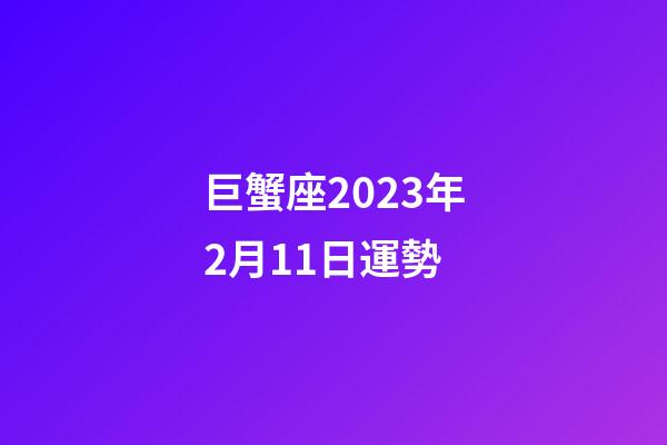 巨蟹座2023年2月11日運勢-第1張-星座運勢-玄機派