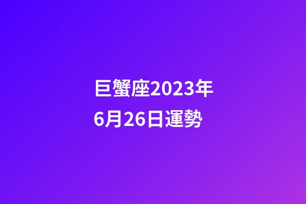 巨蟹座2023年6月26日運勢-第1張-星座運勢-玄機派