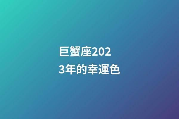 巨蟹座2023年的幸運色-第1張-星座運勢-玄機派