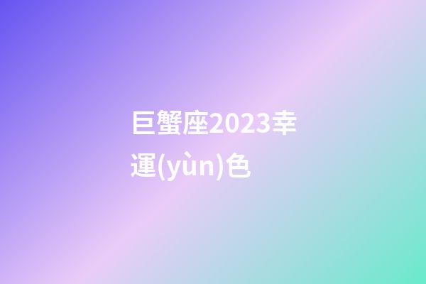 巨蟹座2023幸運(yùn)色