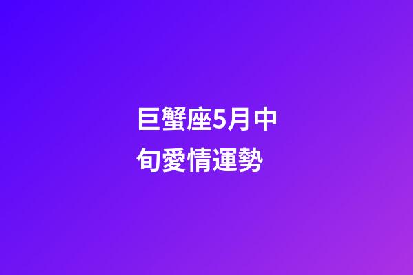 巨蟹座5月中旬愛情運勢-第1張-星座運勢-玄機派