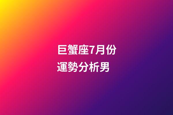 巨蟹座7月份運勢分析男-第1張-星座運勢-玄機派