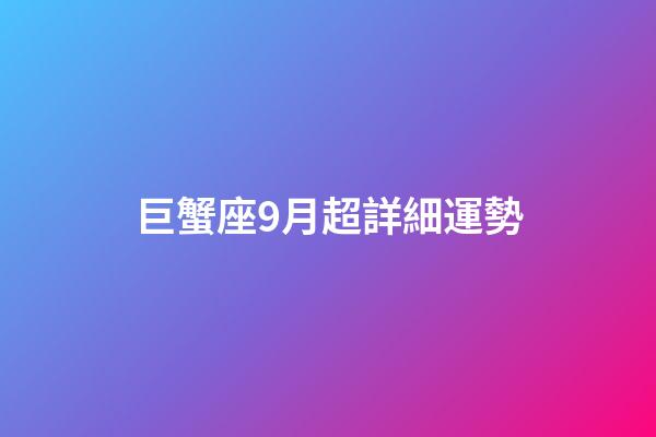巨蟹座9月超詳細運勢-第1張-星座運勢-玄機派