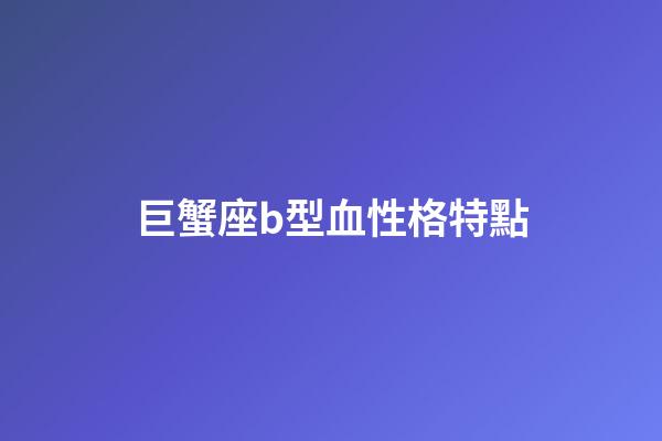 巨蟹座b型血性格特點
