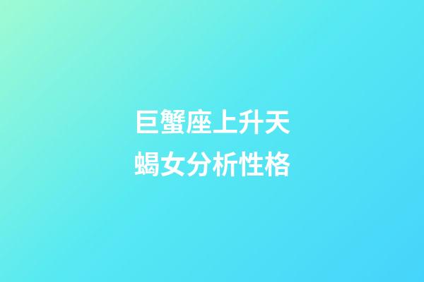 巨蟹座上升天蝎女分析性格-第1張-星座運勢-玄機派