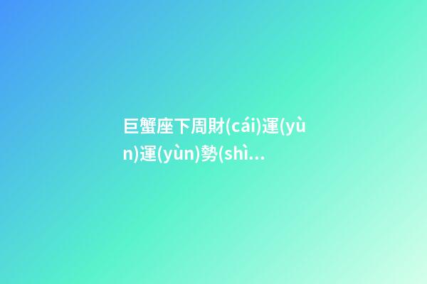 巨蟹座下周財(cái)運(yùn)運(yùn)勢(shì)-第1張-星座運(yùn)勢(shì)-玄機(jī)派