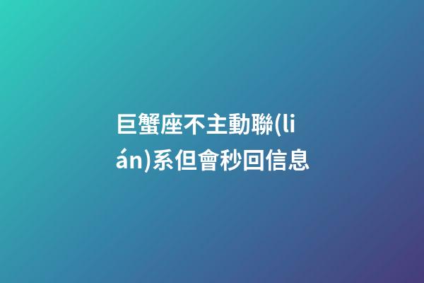 巨蟹座不主動聯(lián)系但會秒回信息-第1張-星座運勢-玄機(jī)派