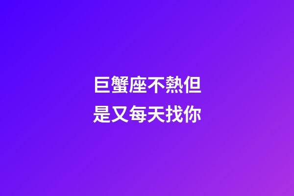 巨蟹座不熱但是又每天找你-第1張-星座運勢-玄機派