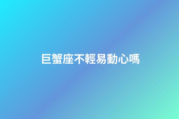 巨蟹座不輕易動心嗎-第1張-星座運勢-玄機派