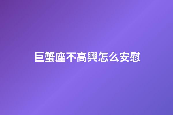 巨蟹座不高興怎么安慰-第1張-星座運(yùn)勢(shì)-玄機(jī)派