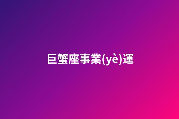 巨蟹座事業(yè)運-第1張-星座運勢-玄機派