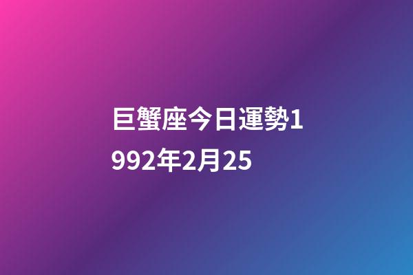 巨蟹座今日運勢1992年2月25-第1張-星座運勢-玄機派