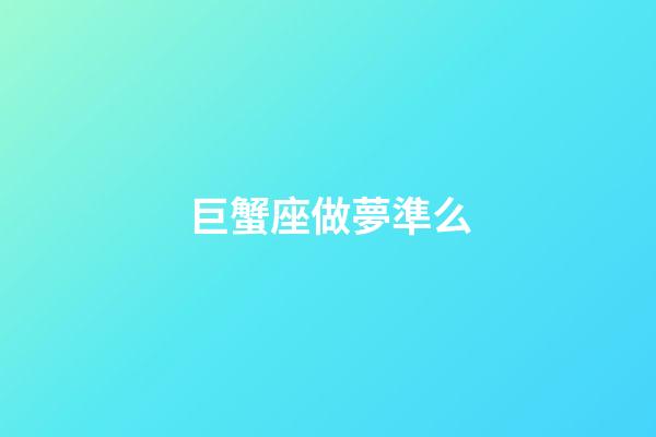 巨蟹座做夢準么-第1張-星座運勢-玄機派