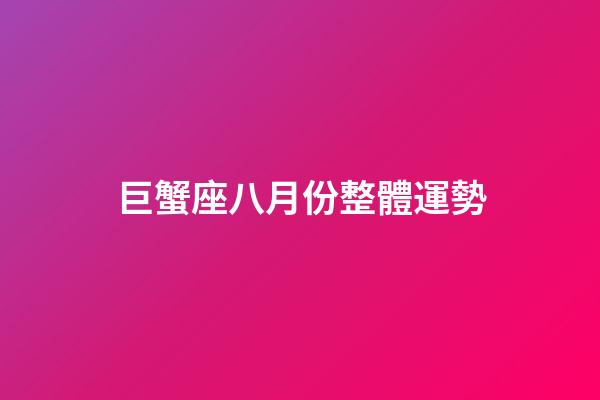 巨蟹座八月份整體運勢-第1張-星座運勢-玄機派
