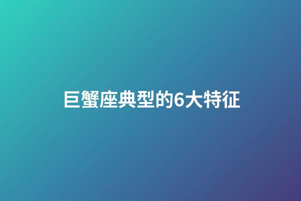 巨蟹座典型的6大特征-第1張-星座運(yùn)勢-玄機(jī)派
