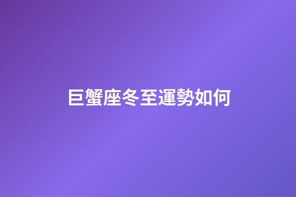 巨蟹座冬至運勢如何-第1張-星座運勢-玄機派
