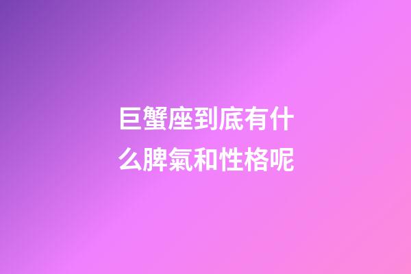 巨蟹座到底有什么脾氣和性格呢-第1張-星座運(yùn)勢-玄機(jī)派