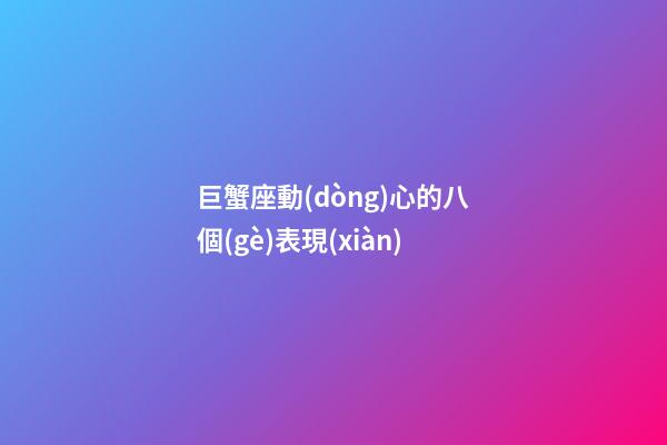 巨蟹座動(dòng)心的八個(gè)表現(xiàn)-第1張-星座運(yùn)勢(shì)-玄機(jī)派