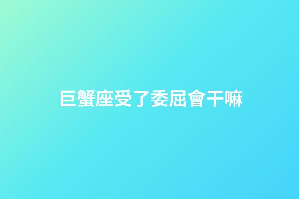 巨蟹座受了委屈會干嘛-第1張-星座運勢-玄機派