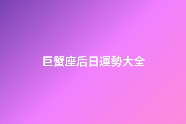 巨蟹座后日運勢大全-第1張-星座運勢-玄機派