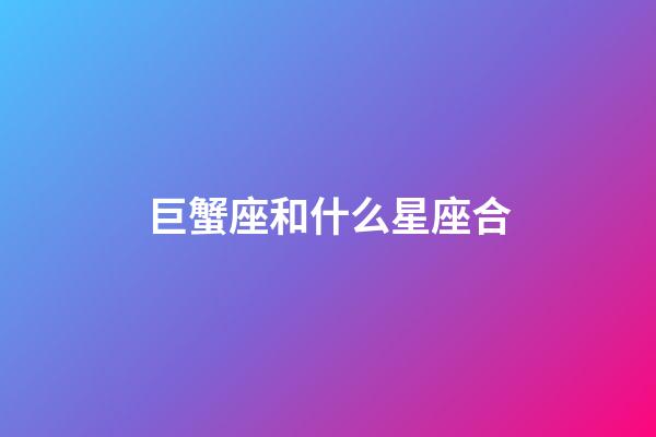 巨蟹座和什么星座合-第1張-星座運勢-玄機派