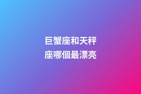 巨蟹座和天秤座哪個最漂亮-第1張-星座運勢-玄機派
