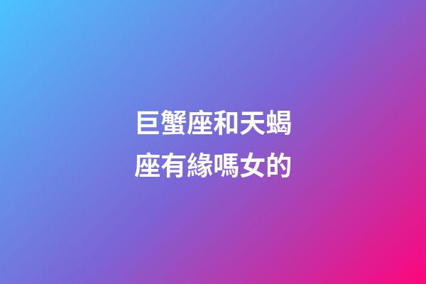 巨蟹座和天蝎座有緣嗎女的-第1張-星座運勢-玄機派