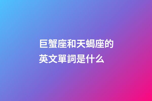 巨蟹座和天蝎座的英文單詞是什么-第1張-星座運(yùn)勢-玄機(jī)派