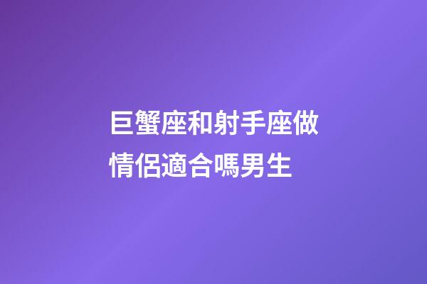 巨蟹座和射手座做情侶適合嗎男生-第1張-星座運勢-玄機派