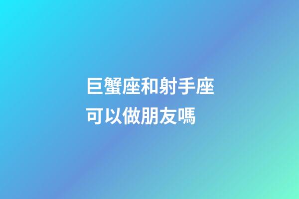 巨蟹座和射手座可以做朋友嗎-第1張-星座運勢-玄機派
