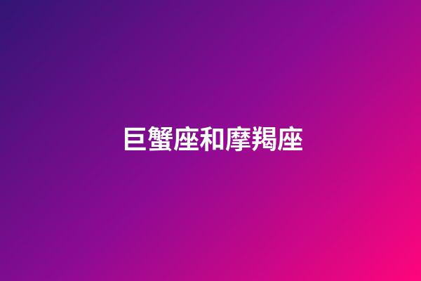 巨蟹座和摩羯座（巨蟹男真的很愛摩羯女嗎）-第1張-星座運勢-玄機派
