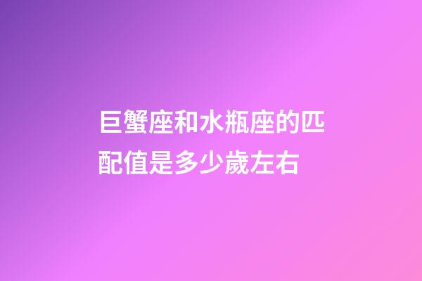 巨蟹座和水瓶座的匹配值是多少歲左右-第1張-星座運(yùn)勢-玄機(jī)派