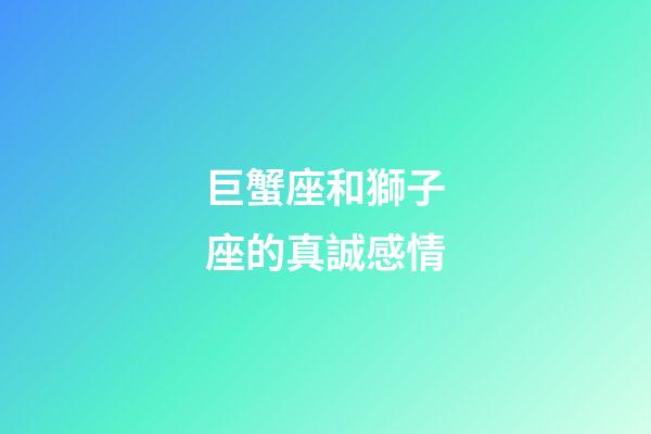 巨蟹座和獅子座的真誠感情-第1張-星座運勢-玄機派