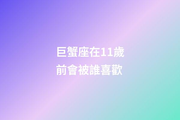 巨蟹座在11歲前會被誰喜歡-第1張-星座運勢-玄機派