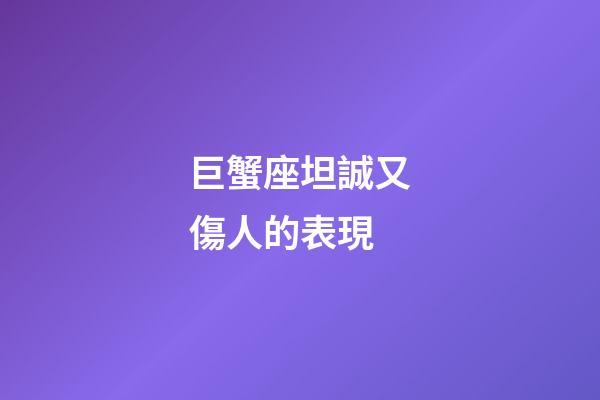 巨蟹座坦誠又傷人的表現-第1張-星座運勢-玄機派