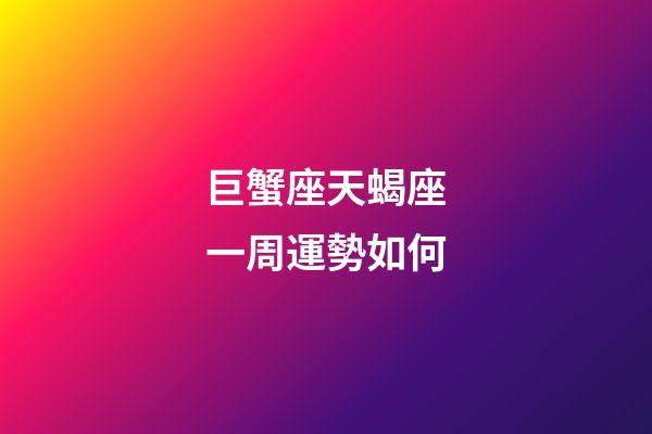 巨蟹座天蝎座一周運勢如何-第1張-星座運勢-玄機派