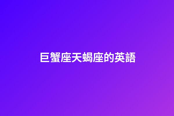 巨蟹座天蝎座的英語-第1張-星座運勢-玄機(jī)派