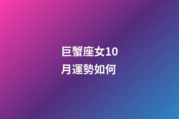 巨蟹座女10月運勢如何-第1張-星座運勢-玄機派
