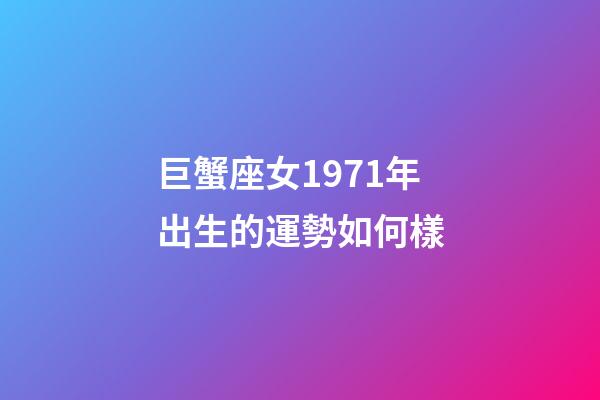 巨蟹座女1971年出生的運勢如何樣-第1張-星座運勢-玄機派
