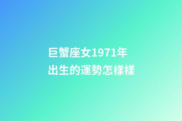 巨蟹座女1971年出生的運勢怎樣樣-第1張-星座運勢-玄機派