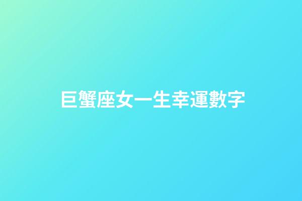 巨蟹座女一生幸運數字-第1張-星座運勢-玄機派