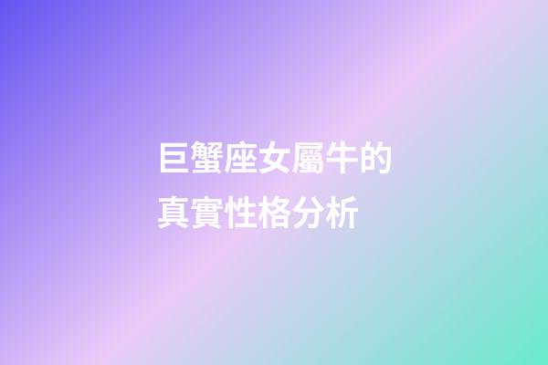 巨蟹座女屬牛的真實性格分析-第1張-星座運勢-玄機派