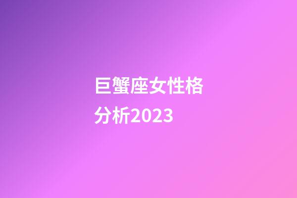 巨蟹座女性格分析2023-第1張-星座運(yùn)勢(shì)-玄機(jī)派