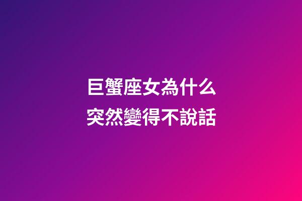 巨蟹座女為什么突然變得不說話