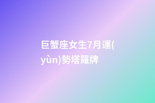巨蟹座女生7月運(yùn)勢塔羅牌