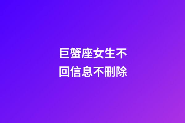 巨蟹座女生不回信息不刪除