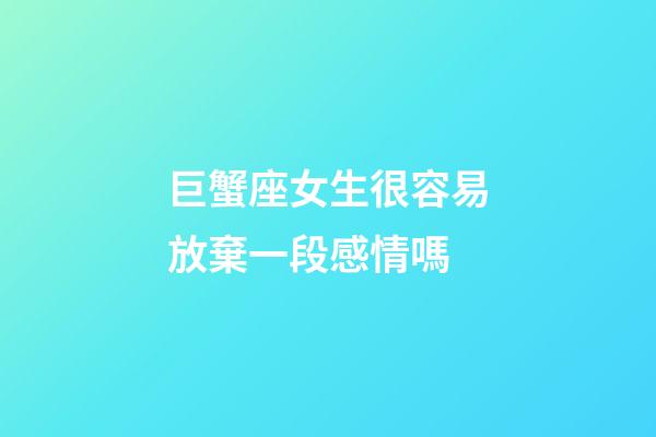 巨蟹座女生很容易放棄一段感情嗎-第1張-星座運(yùn)勢-玄機(jī)派