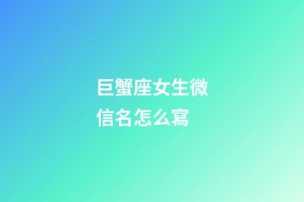 巨蟹座女生微信名怎么寫-第1張-星座運勢-玄機派